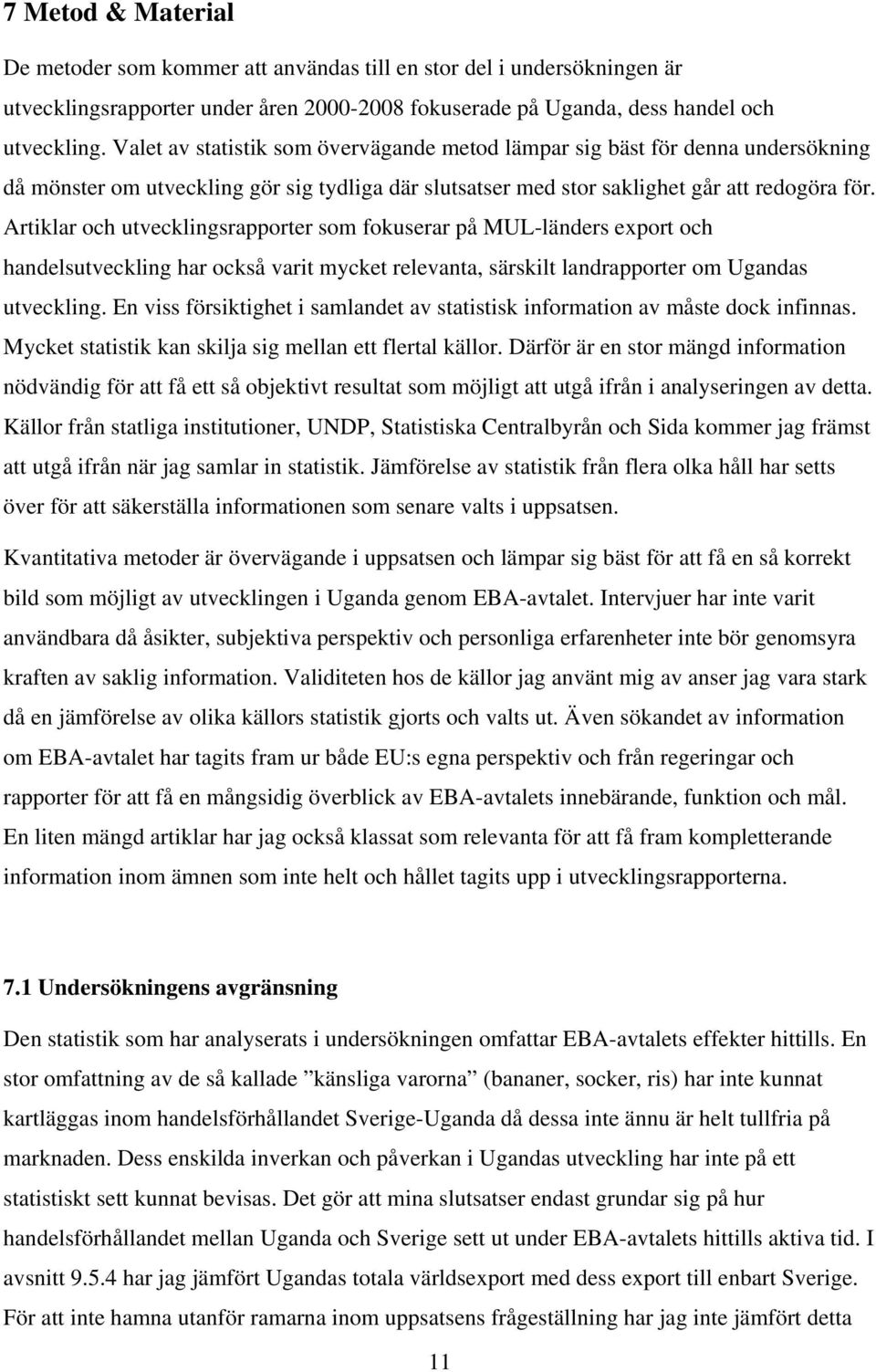 Artiklar och utvecklingsrapporter som fokuserar på MUL-länders export och handelsutveckling har också varit mycket relevanta, särskilt landrapporter om Ugandas utveckling.