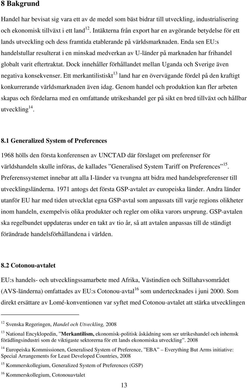 Enda sen EU:s handelstullar resulterat i en minskad medverkan av U-länder på marknaden har frihandel globalt varit eftertraktat.