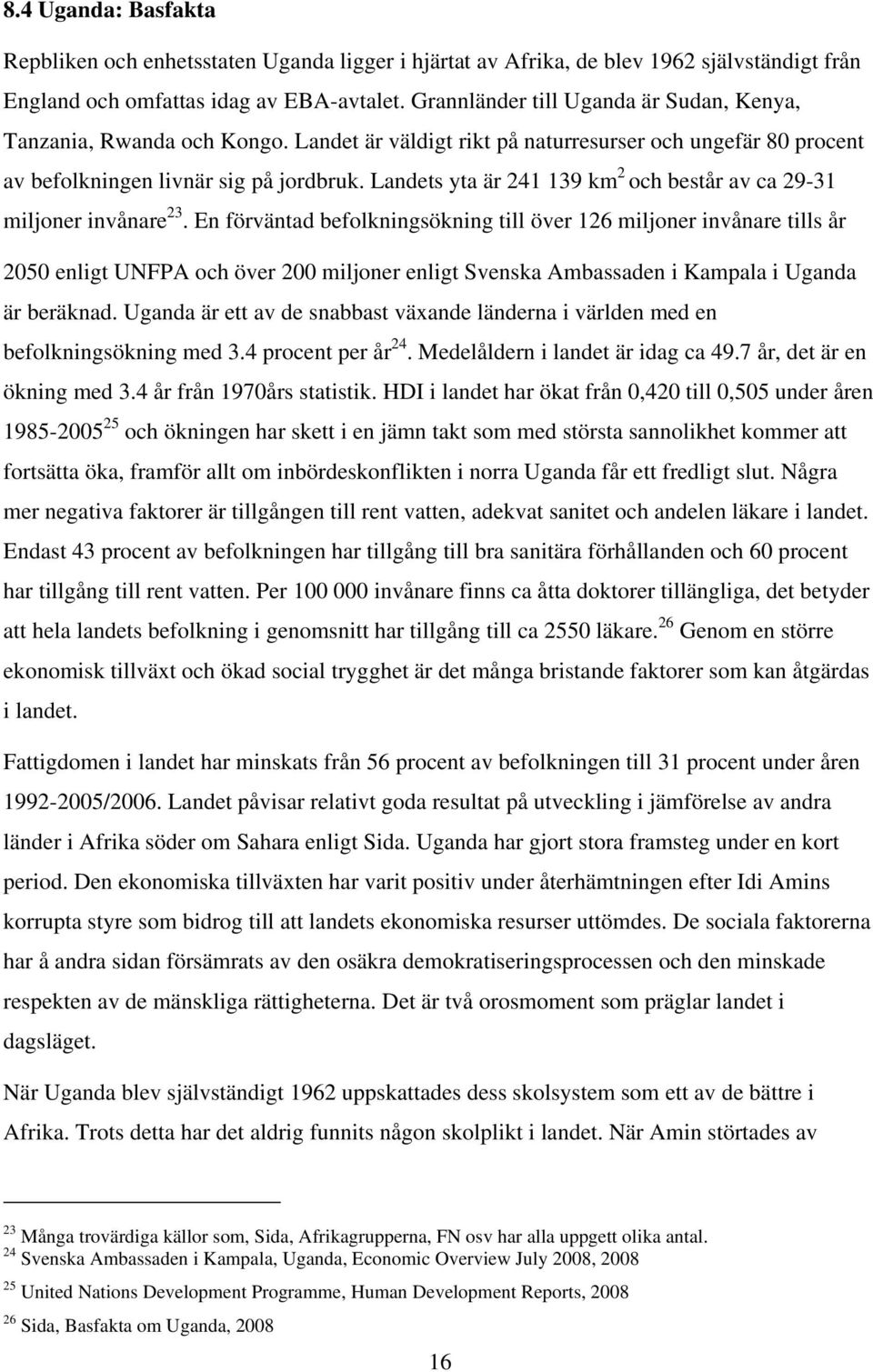 Landets yta är 241 139 km 2 och består av ca 29-31 miljoner invånare 23.