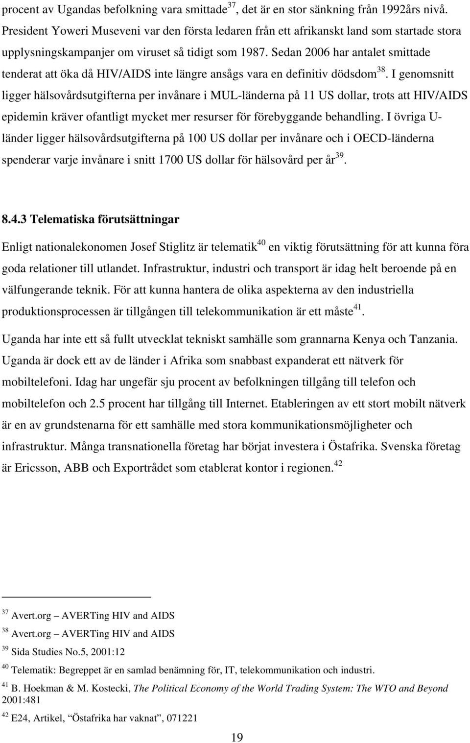 Sedan 2006 har antalet smittade tenderat att öka då HIV/AIDS inte längre ansågs vara en definitiv dödsdom 38.