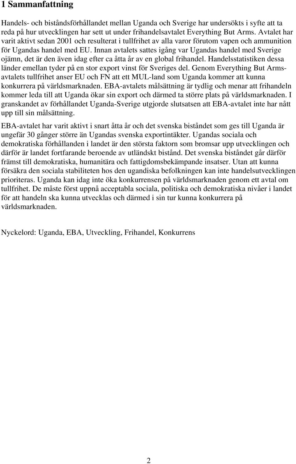 Innan avtalets sattes igång var Ugandas handel med Sverige ojämn, det är den även idag efter ca åtta år av en global frihandel.