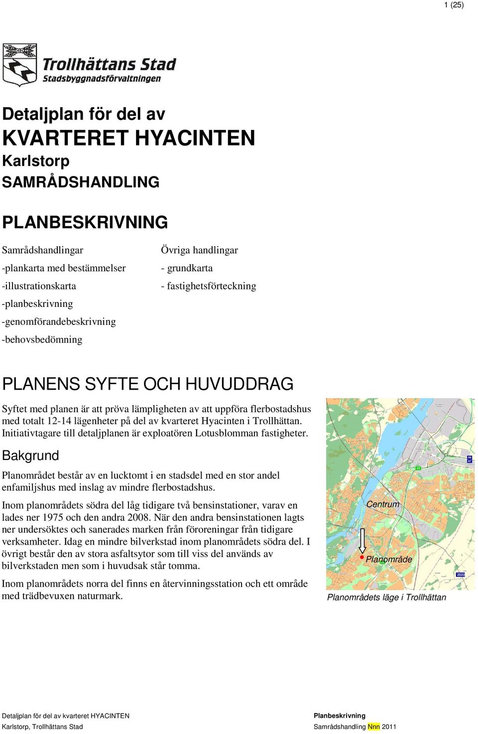 med totalt 12-14 lägenheter på del av kvarteret Hyacinten i Trollhättan. Initiativtagare till detaljplanen är exploatören Lotusblomman fastigheter.