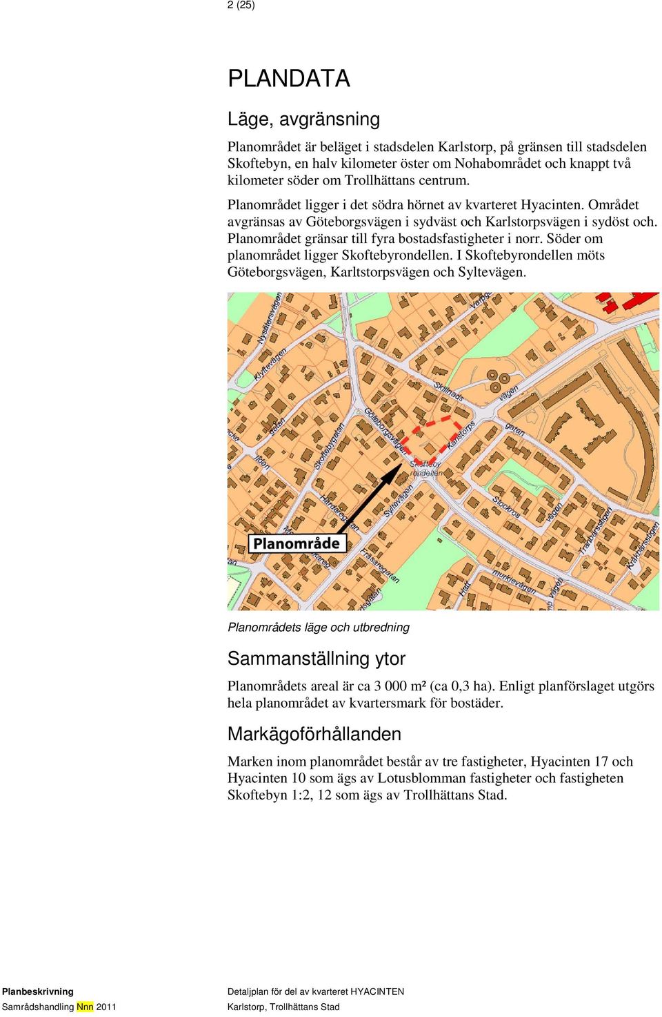 Planområdet gränsar till fyra bostadsfastigheter i norr. Söder om planområdet ligger Skoftebyrondellen. I Skoftebyrondellen möts Göteborgsvägen, Karltstorpsvägen och Syltevägen.