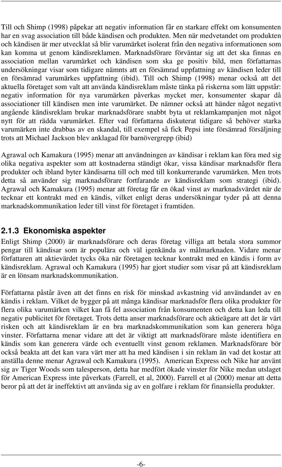 Marknadsförare förväntar sig att det ska finnas en association mellan varumärket och kändisen som ska ge positiv bild, men författarnas undersökningar visar som tidigare nämnts att en försämrad