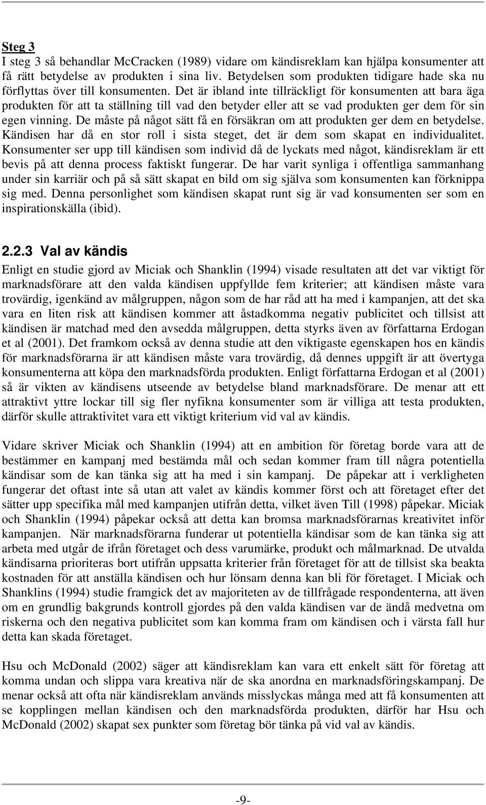 Det är ibland inte tillräckligt för konsumenten att bara äga produkten för att ta ställning till vad den betyder eller att se vad produkten ger dem för sin egen vinning.