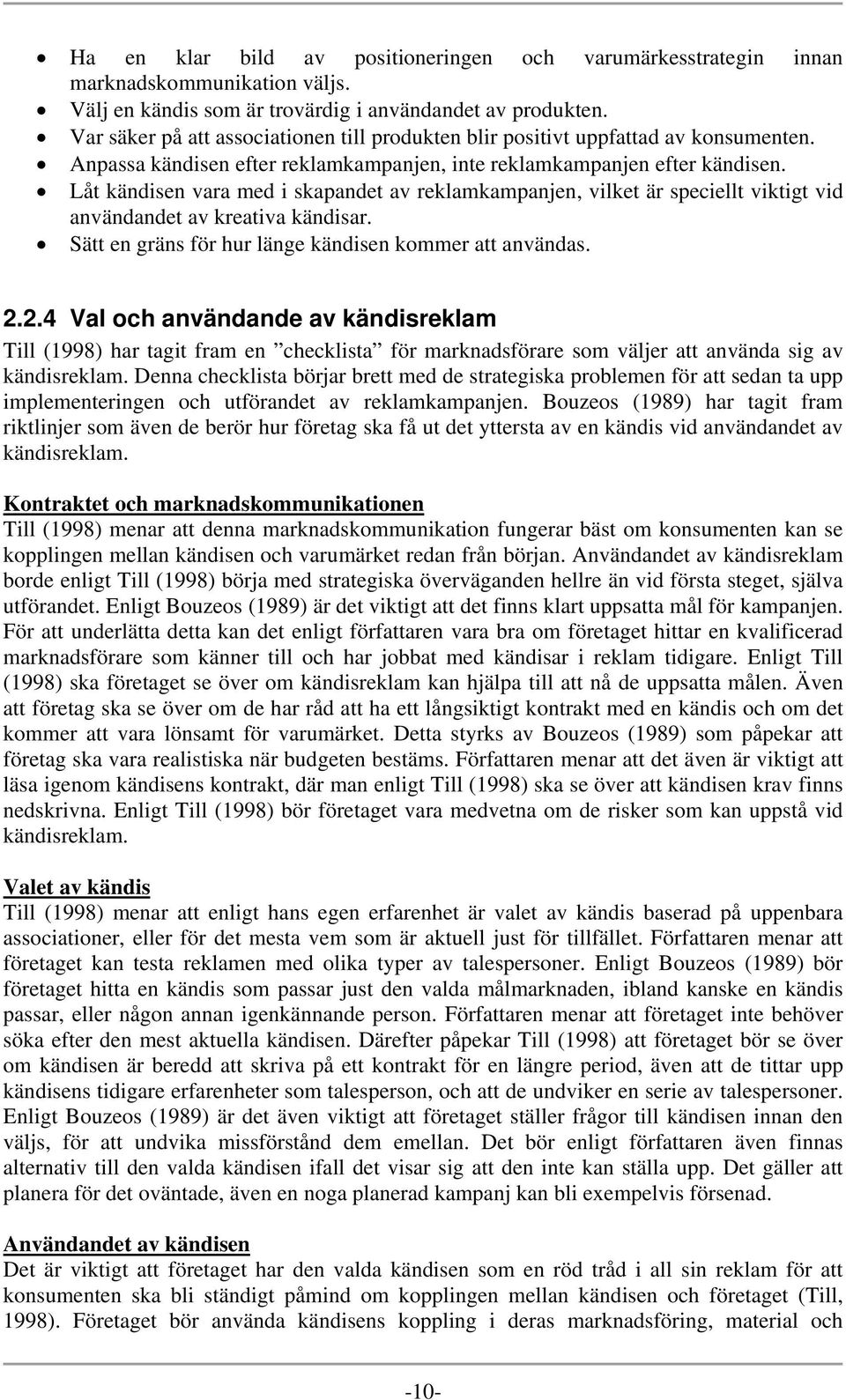 Låt kändisen vara med i skapandet av reklamkampanjen, vilket är speciellt viktigt vid användandet av kreativa kändisar. Sätt en gräns för hur länge kändisen kommer att användas. 2.