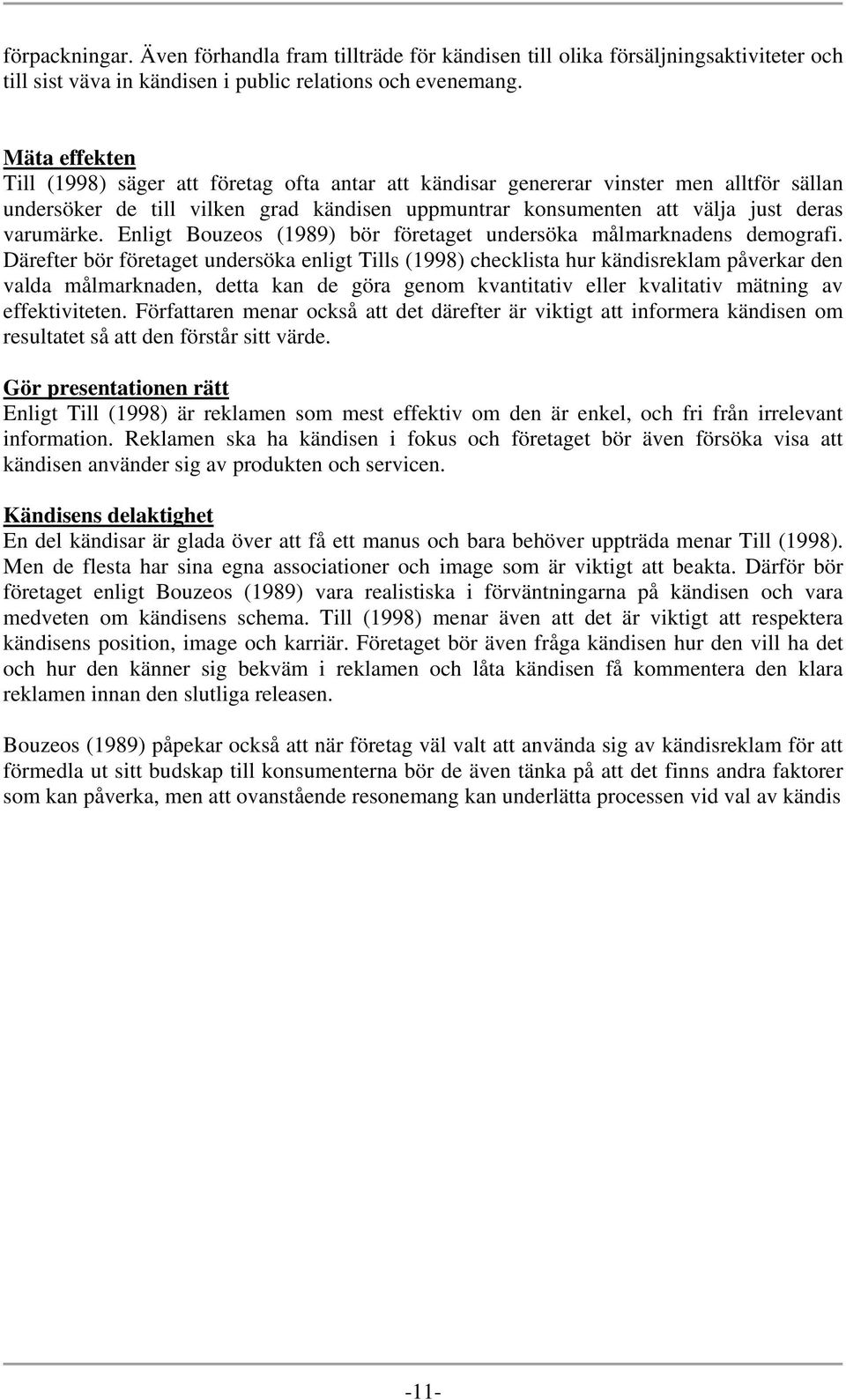Enligt Bouzeos (1989) bör företaget undersöka målmarknadens demografi.