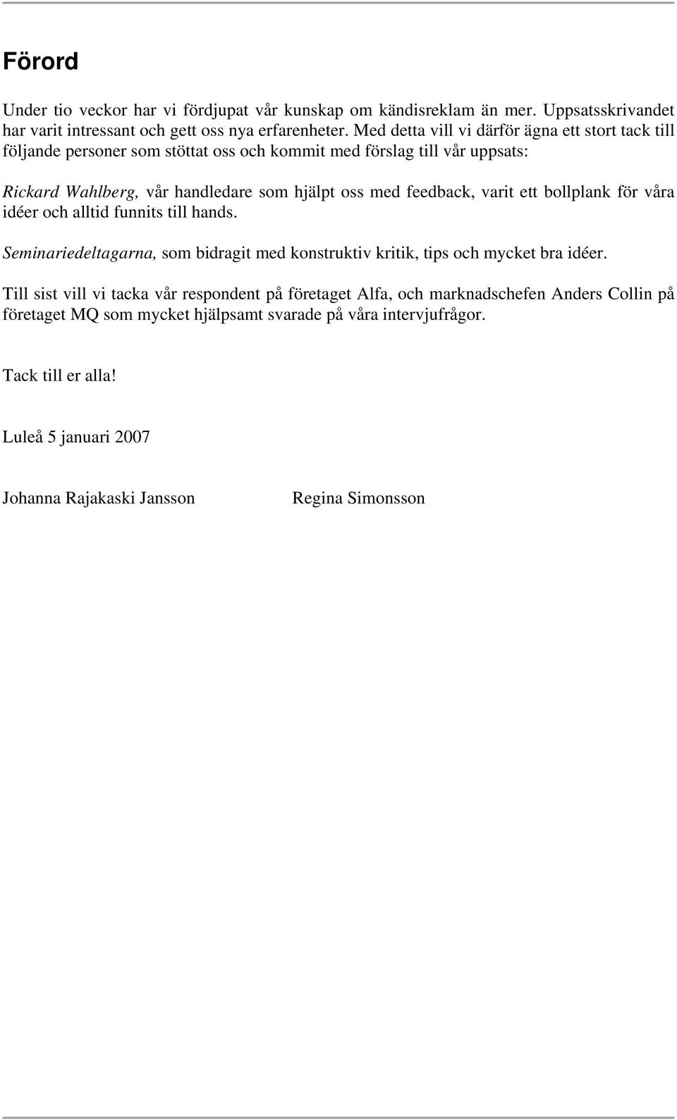 feedback, varit ett bollplank för våra idéer och alltid funnits till hands. Seminariedeltagarna, som bidragit med konstruktiv kritik, tips och mycket bra idéer.