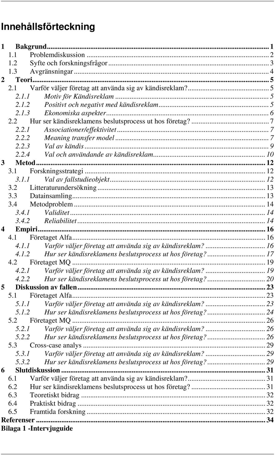 .. 7 2.2.3 Val av kändis... 9 2.2.4 Val och användande av kändisreklam... 10 3 Metod... 12 3.1 Forskningsstrategi... 12 3.1.1 Val av fallstudieobjekt... 12 3.2 Litteraturundersökning... 13 3.