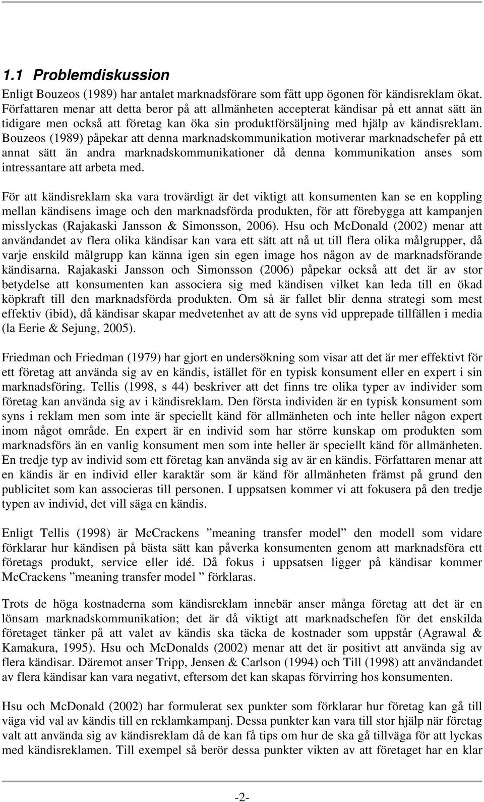 Bouzeos (1989) påpekar att denna marknadskommunikation motiverar marknadschefer på ett annat sätt än andra marknadskommunikationer då denna kommunikation anses som intressantare att arbeta med.
