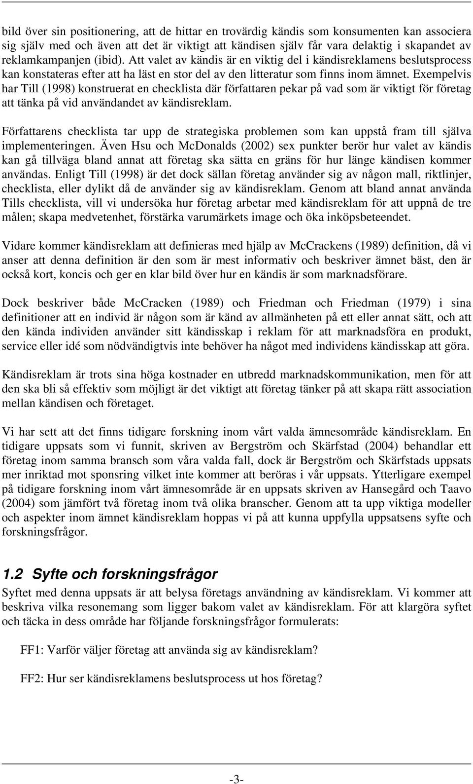 Exempelvis har Till (1998) konstruerat en checklista där författaren pekar på vad som är viktigt för företag att tänka på vid användandet av kändisreklam.