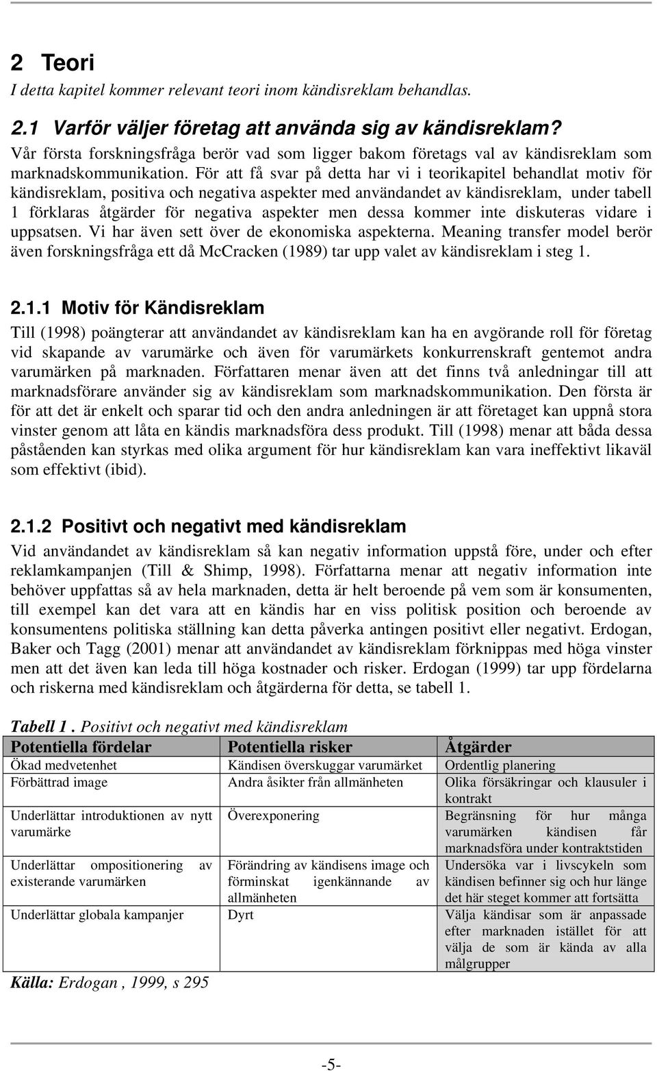 För att få svar på detta har vi i teorikapitel behandlat motiv för kändisreklam, positiva och negativa aspekter med användandet av kändisreklam, under tabell 1 förklaras åtgärder för negativa