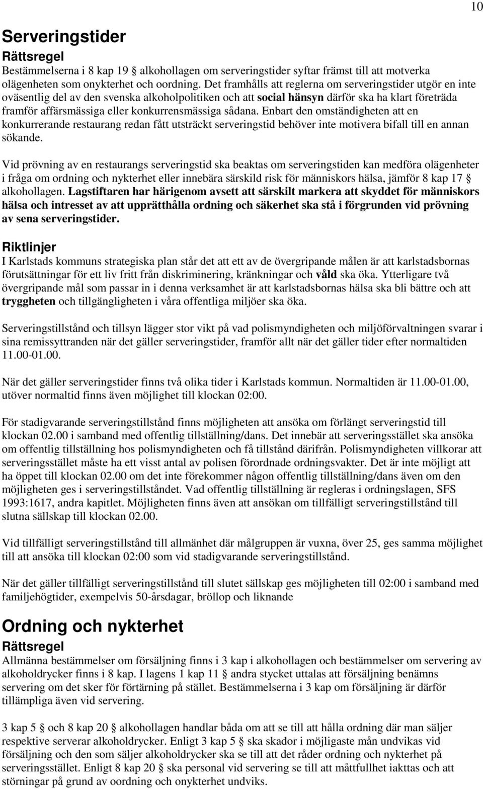 konkurrensmässiga sådana. Enbart den omständigheten att en konkurrerande restaurang redan fått utsträckt serveringstid behöver inte motivera bifall till en annan sökande.