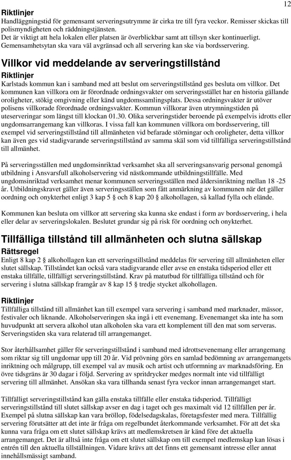 Villkor vid meddelande av serveringstillstånd Karlstads kommun kan i samband med att beslut om serveringstillstånd ges besluta om villkor.