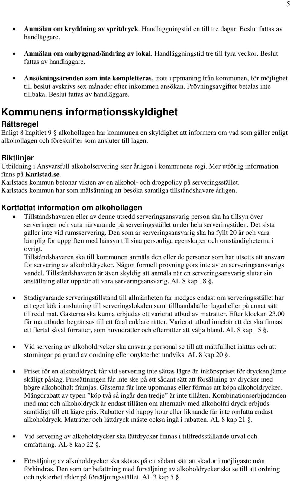 Prövningsavgifter betalas inte tillbaka. Beslut fattas av handläggare.