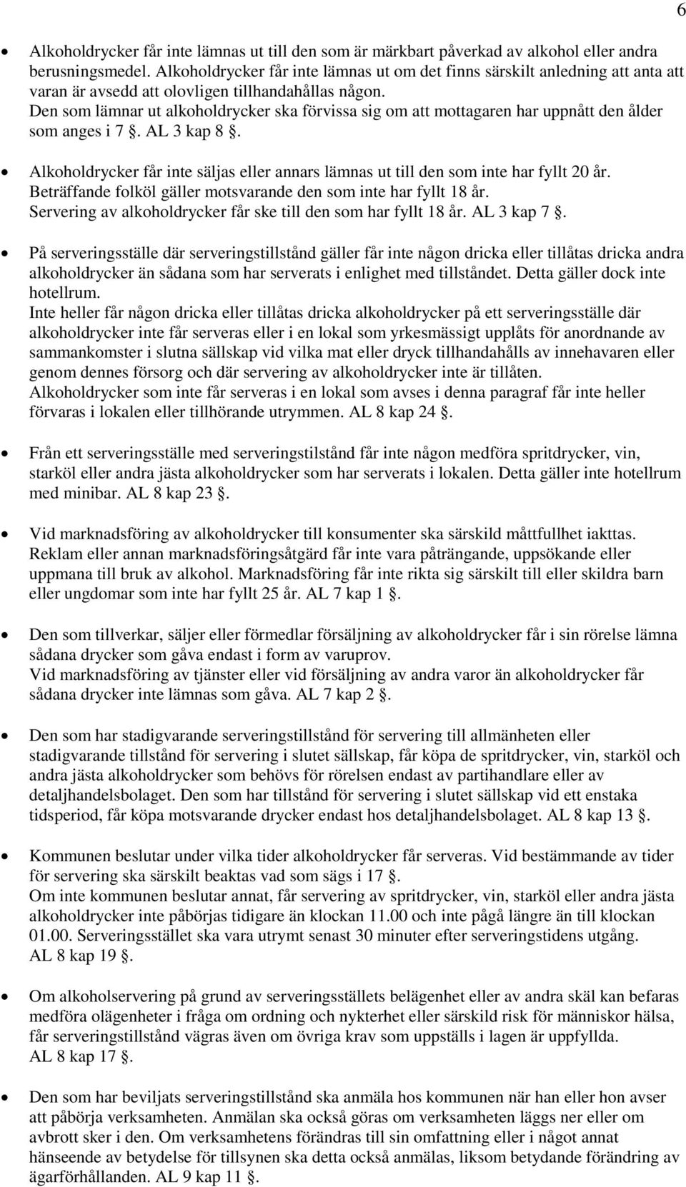 Den som lämnar ut alkoholdrycker ska förvissa sig om att mottagaren har uppnått den ålder som anges i 7. AL 3 kap 8.