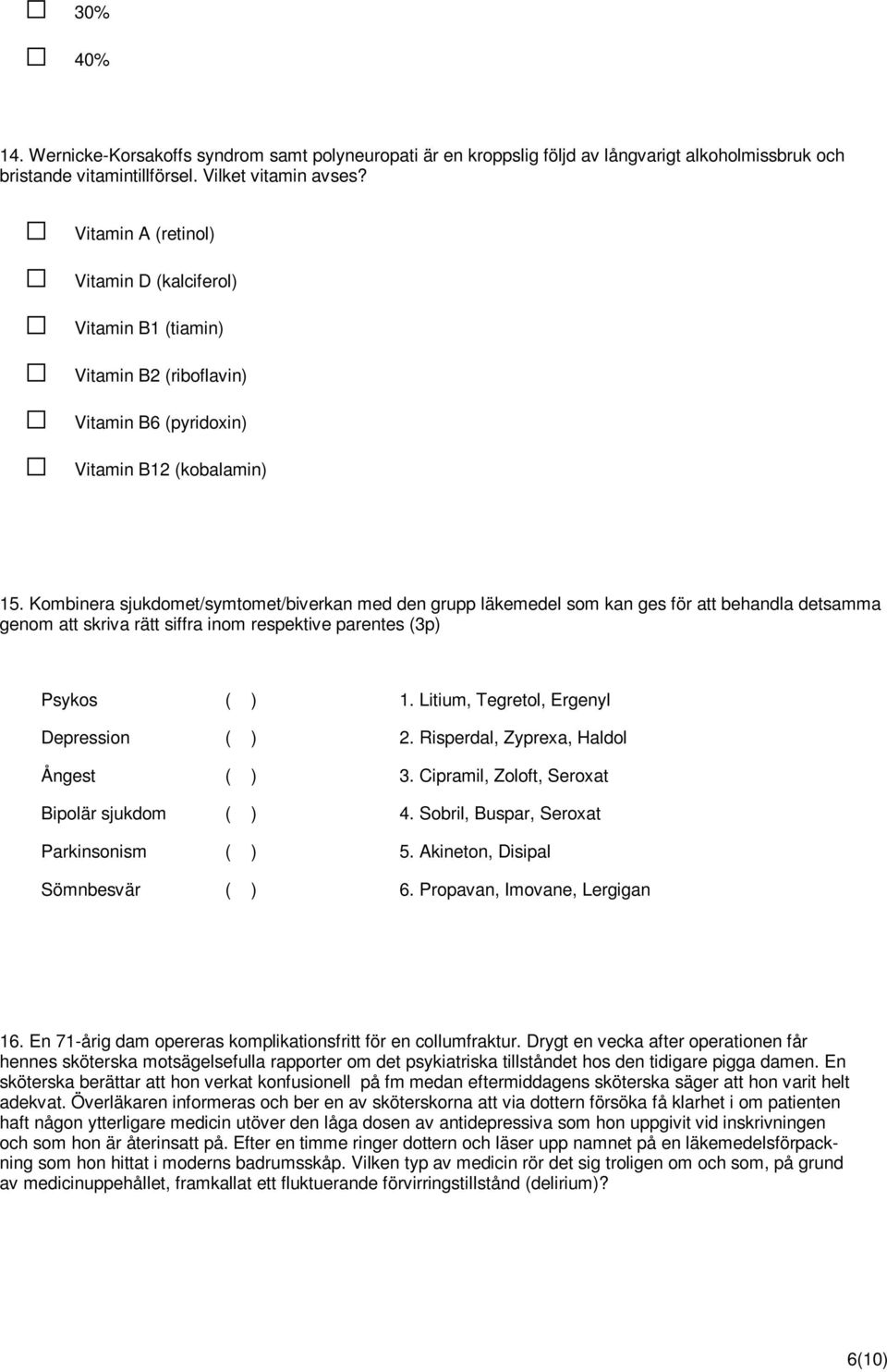 Kombinera sjukdomet/symtomet/biverkan med den grupp läkemedel som kan ges för att behandla detsamma genom att skriva rätt siffra inom respektive parentes (3p) Psykos ( ) 1.