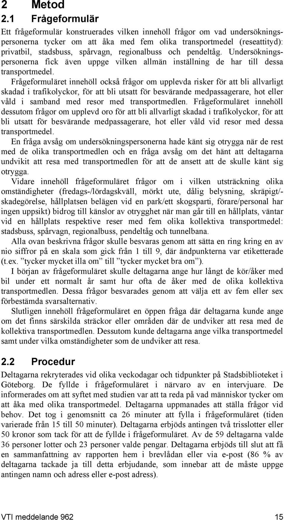 regionalbuss och pendeltåg. Undersökningspersonerna fick även uppge vilken allmän inställning de har till dessa transportmedel.