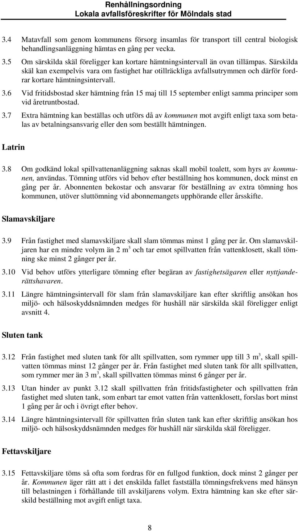 Särskilda skäl kan exempelvis vara om fastighet har otillräckliga avfallsutrymmen och därför fordrar kortare hämtningsintervall. 3.