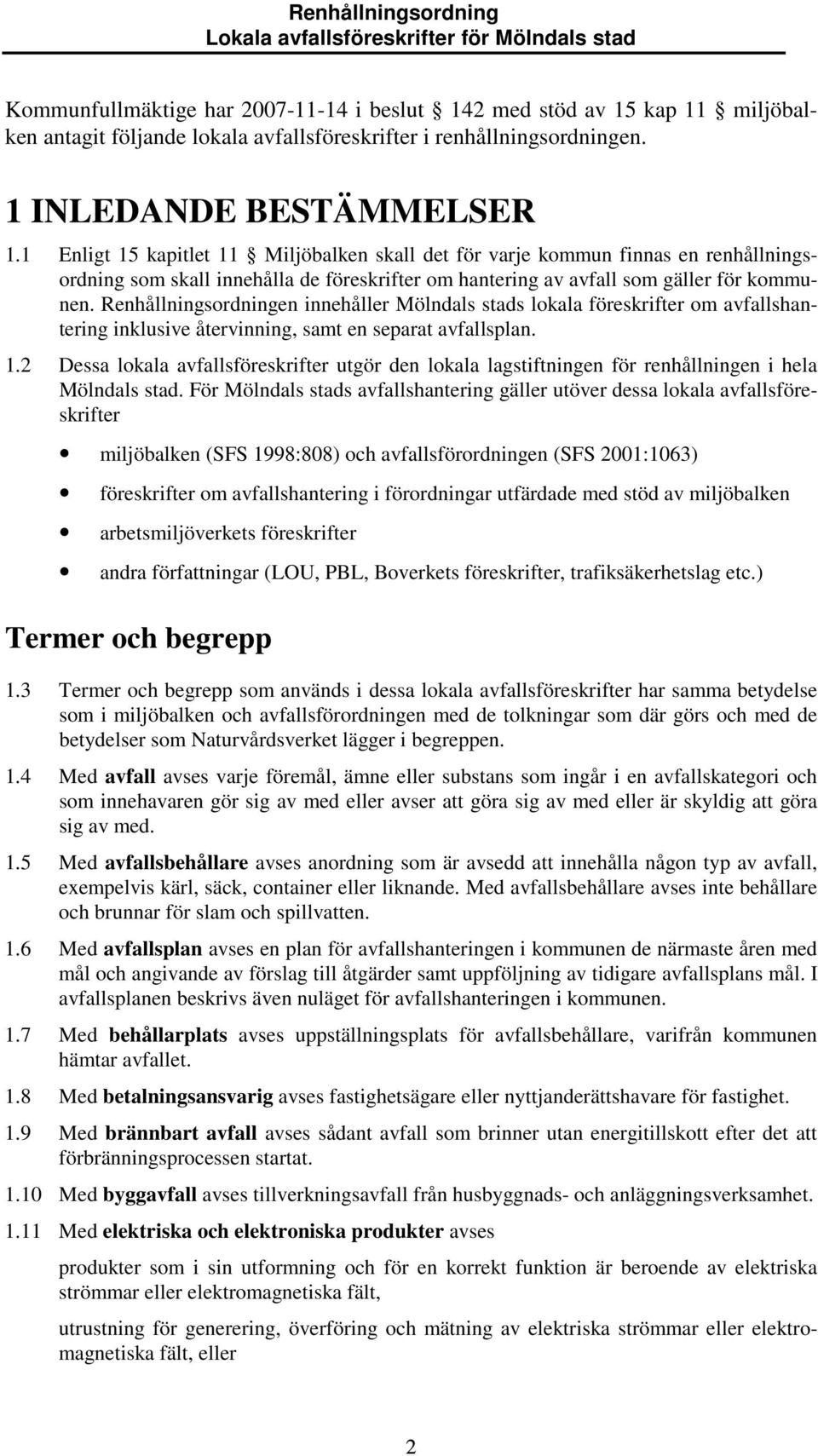 Renhållningsordningen innehåller Mölndals stads lokala föreskrifter om avfallshantering inklusive återvinning, samt en separat avfallsplan. 1.