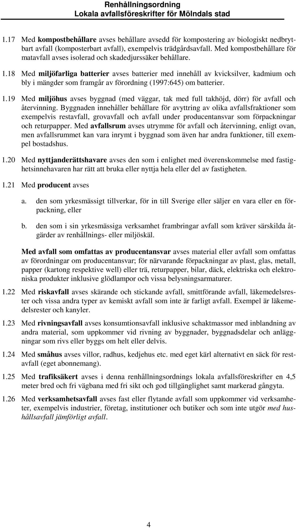 18 Med miljöfarliga batterier avses batterier med innehåll av kvicksilver, kadmium och bly i mängder som framgår av förordning (1997:645) om batterier. 1.