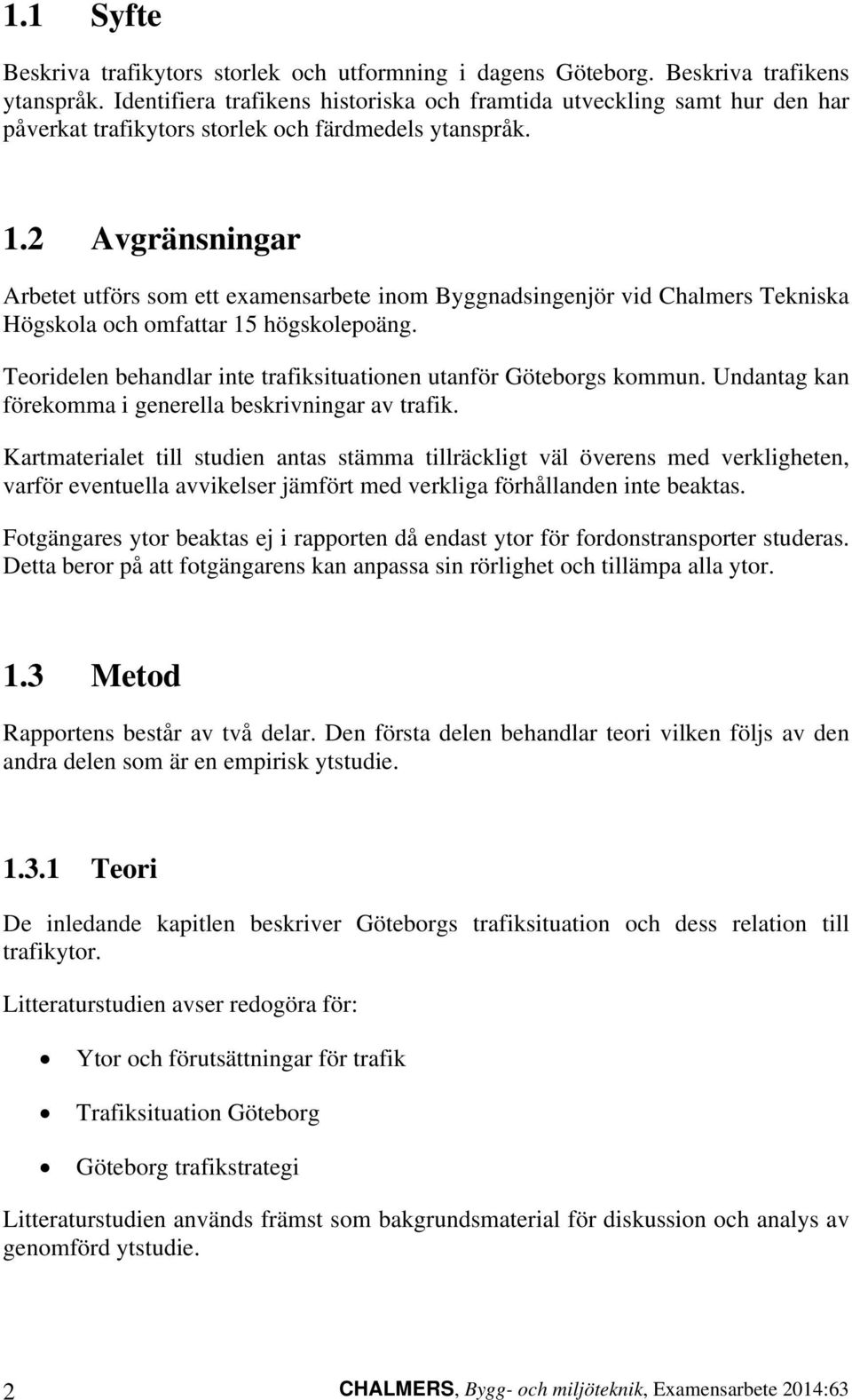 2 Avgränsningar Arbetet utförs som ett examensarbete inom Byggnadsingenjör vid Chalmers Tekniska Högskola och omfattar 15 högskolepoäng.