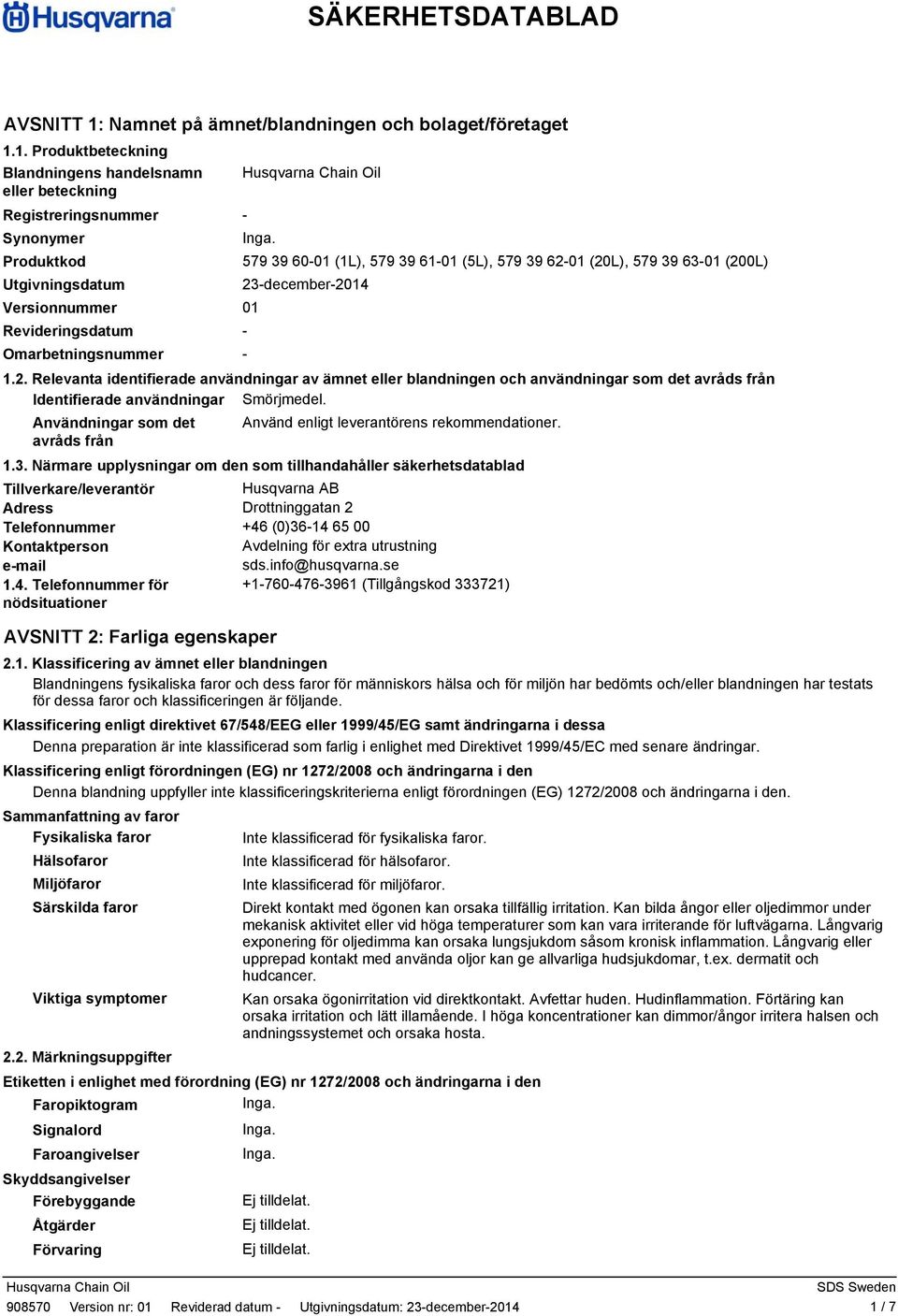 1. Produktbeteckning Blandningens handelsnamn eller beteckning Registreringsnummer Synonymer Produktkod 579 39 6001 (1L), 579 39 6101 (5L), 579 39 6201 (20L), 579 39 6301 (200L) Utgivningsdatum