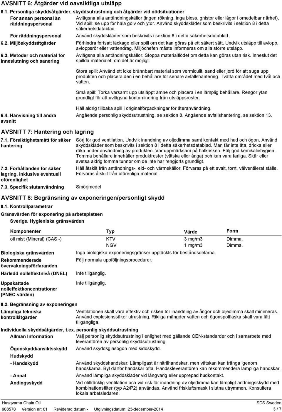 räddningspersonal Vid spill: se upp för hala golv och ytor. Använd skyddskläder som beskrivits i sektion 8 i detta säkerhetsdatablad.