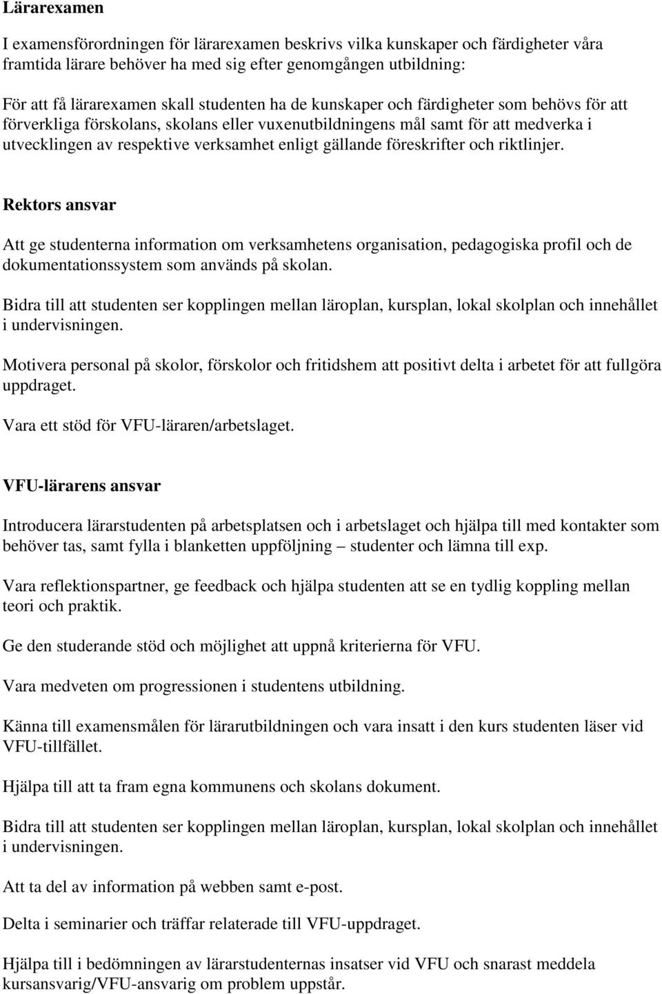 föreskrifter och riktlinjer. Rektors ansvar Att ge studenterna information om verksamhetens organisation, pedagogiska profil och de dokumentationssystem som används på skolan.