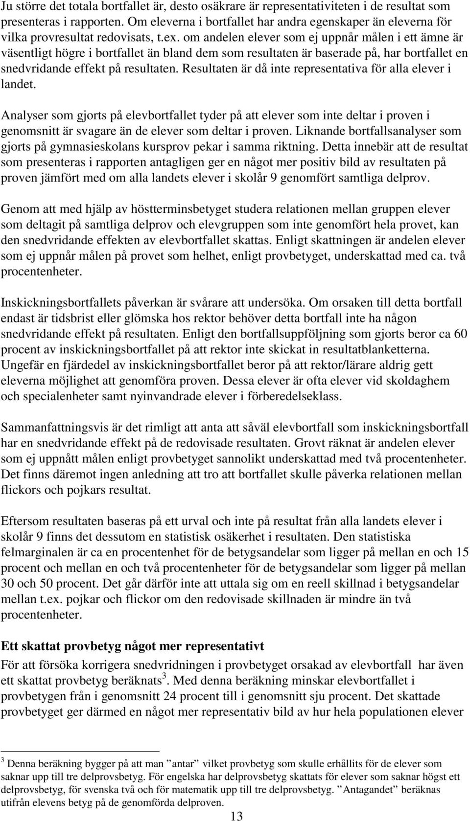 om andelen elever som ej uppnår målen i ett ämne är väsentligt högre i bortfallet än bland dem som resultaten är baserade på, har bortfallet en snedvridande effekt på resultaten.