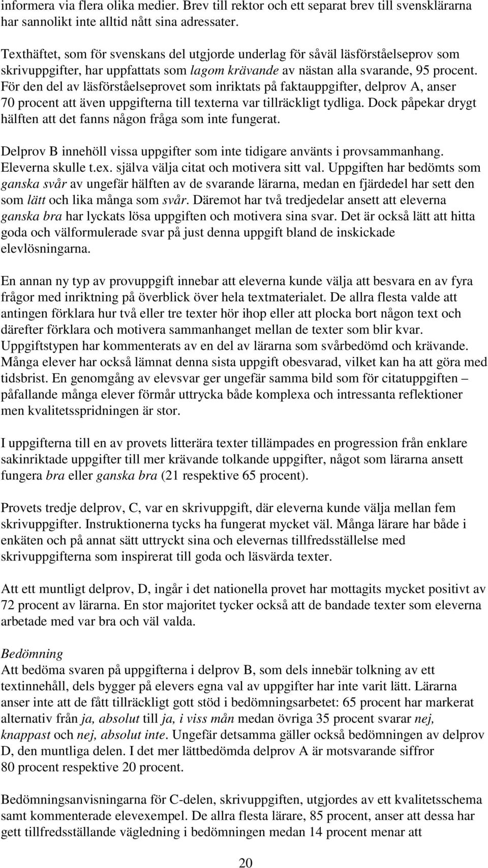 För den del av läsförståelseprovet som inriktats på faktauppgifter, delprov A, anser 70 procent att även uppgifterna till texterna var tillräckligt tydliga.