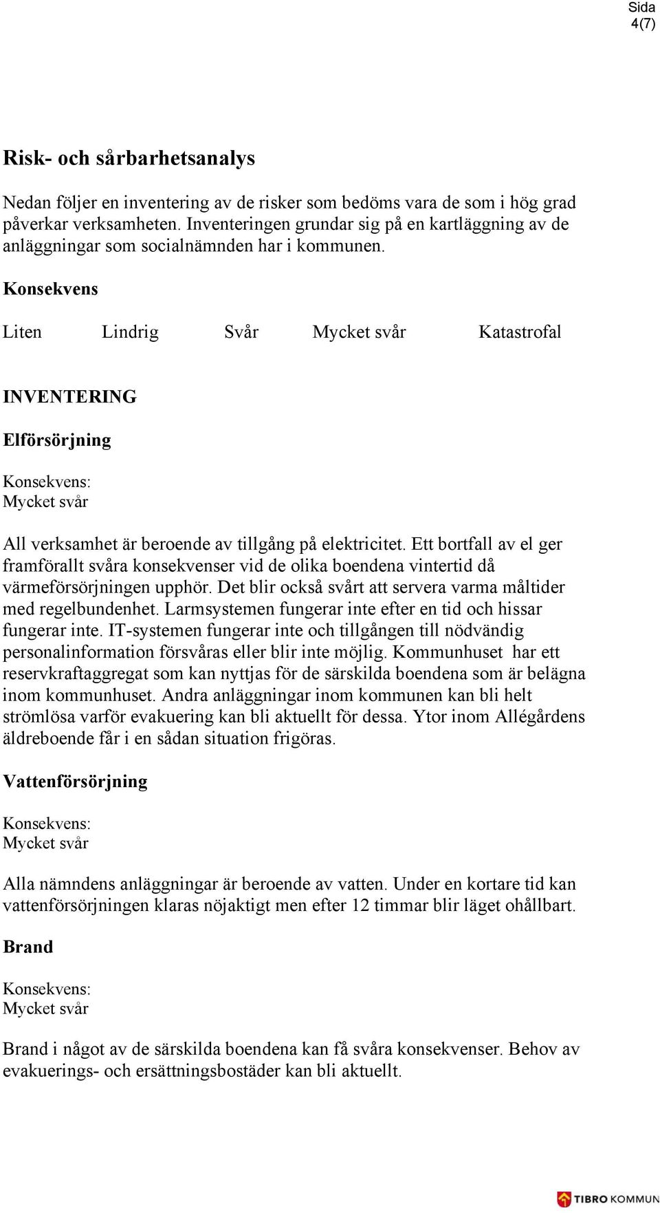 Konsekvens Liten Lindrig Svår Katastrofal INVENTERING Elförsörjning All verksamhet är beroende av tillgång på elektricitet.