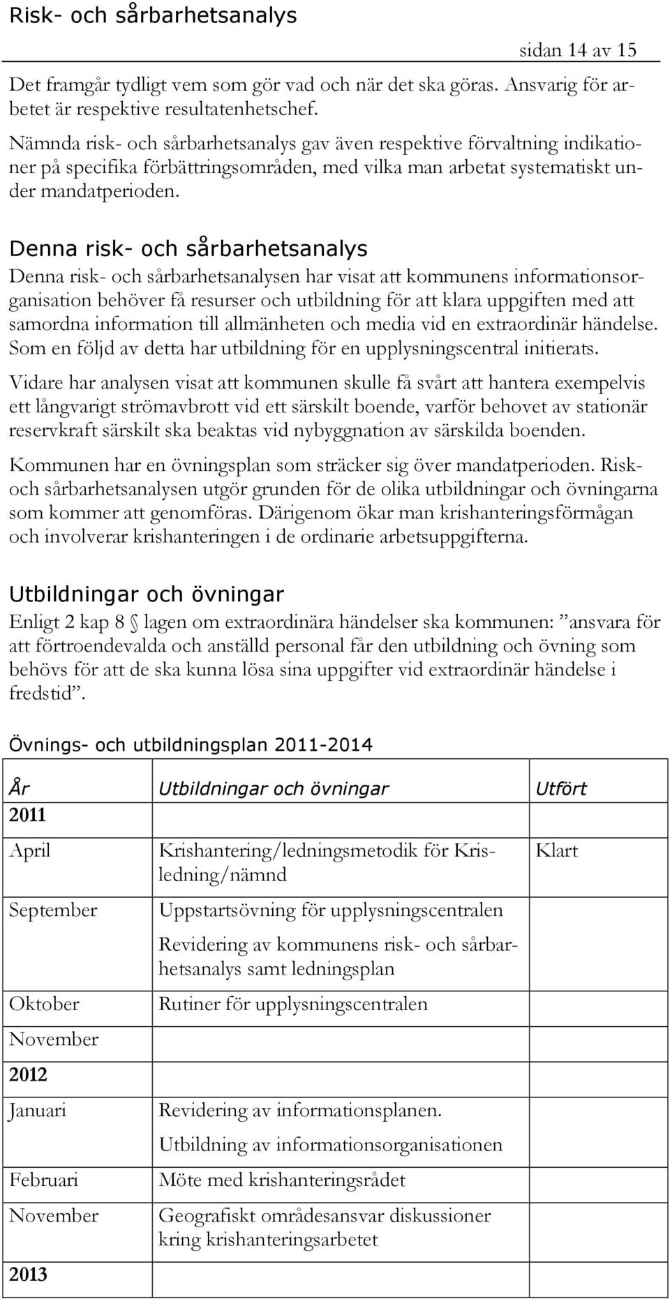 Denna risk- och sårbarhetsanalys Denna risk- och sårbarhetsanalysen har visat att kommunens informationsorganisation behöver få resurser och utbildning för att klara uppgiften med att samordna