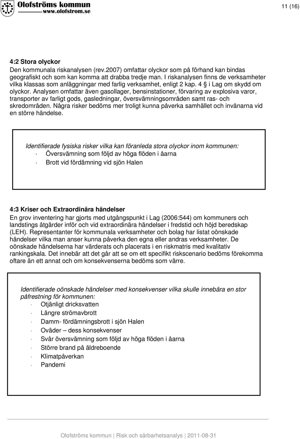 Analysen omfattar även gasollager, bensinstationer, förvaring av explosiva varor, transporter av farligt gods, gasledningar, översvämningsområden samt ras- och skredområden.