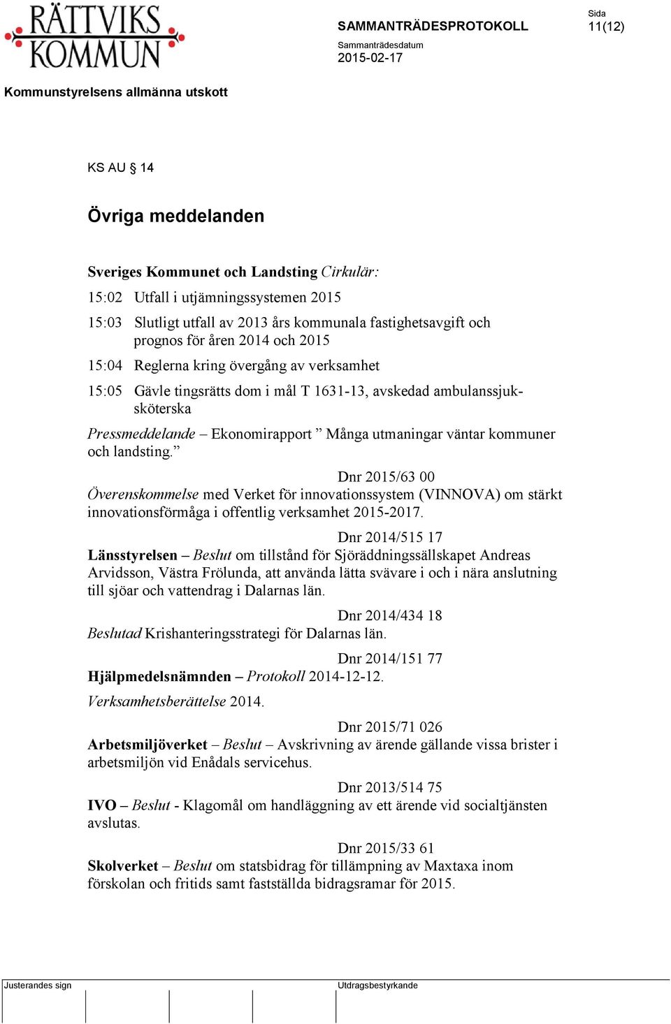 och landsting. Dnr 2015/63 00 Överenskommelse med Verket för innovationssystem (VINNOVA) om stärkt innovationsförmåga i offentlig verksamhet 2015-2017.