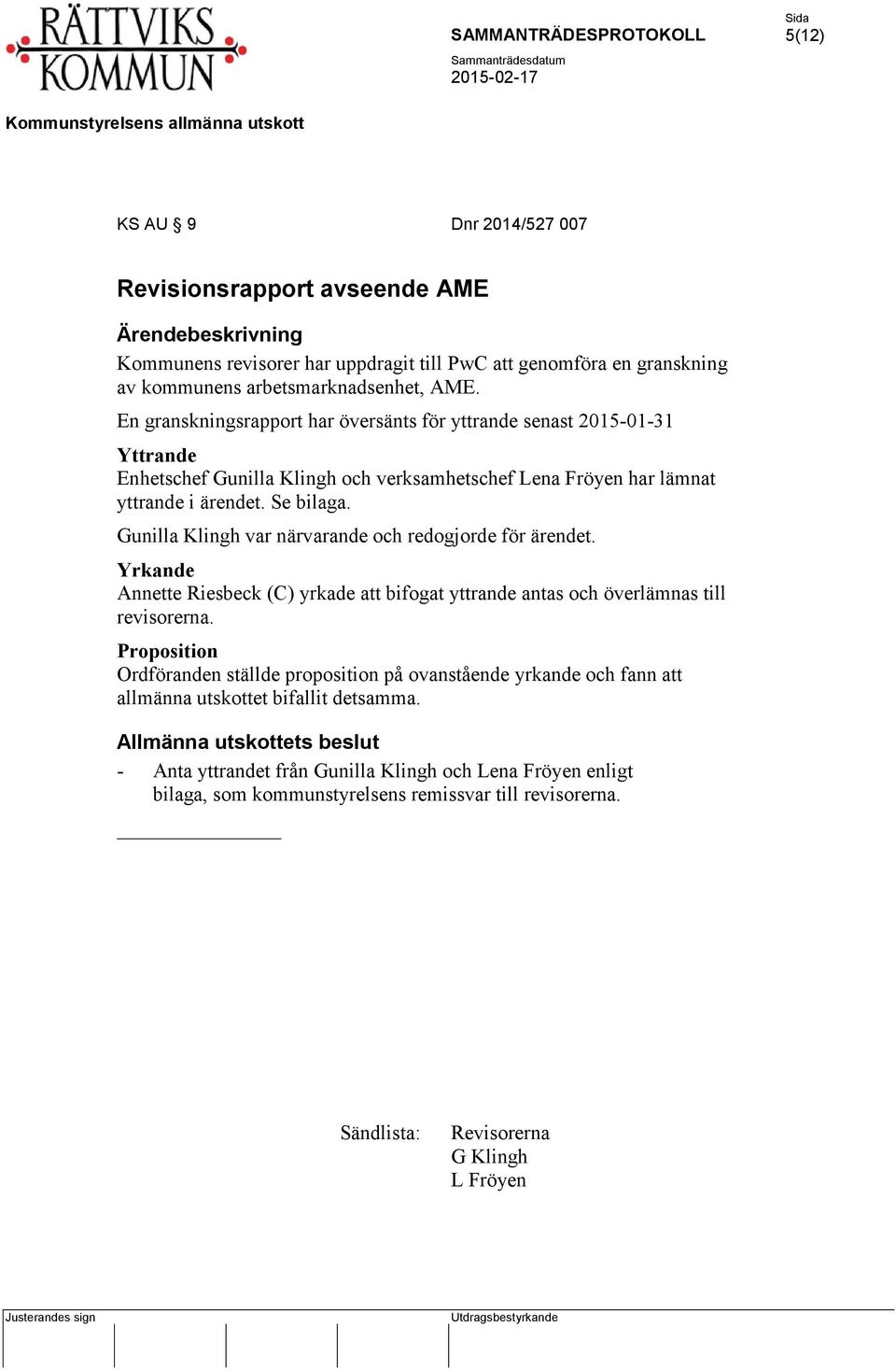 Gunilla Klingh var närvarande och redogjorde för ärendet. Yrkande Annette Riesbeck (C) yrkade att bifogat yttrande antas och överlämnas till revisorerna.