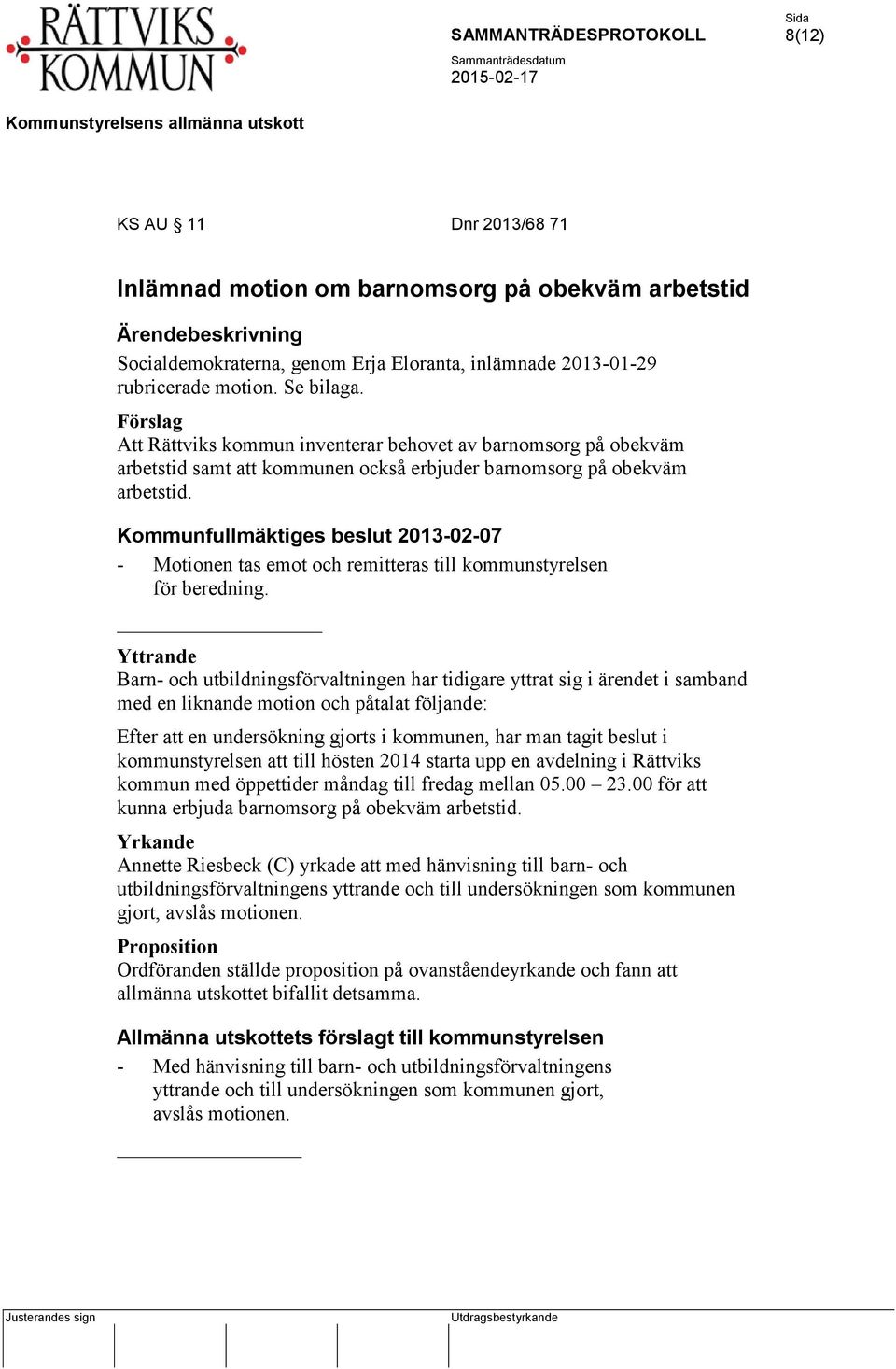 Kommunfullmäktiges beslut 2013-02-07 - Motionen tas emot och remitteras till kommunstyrelsen för beredning.