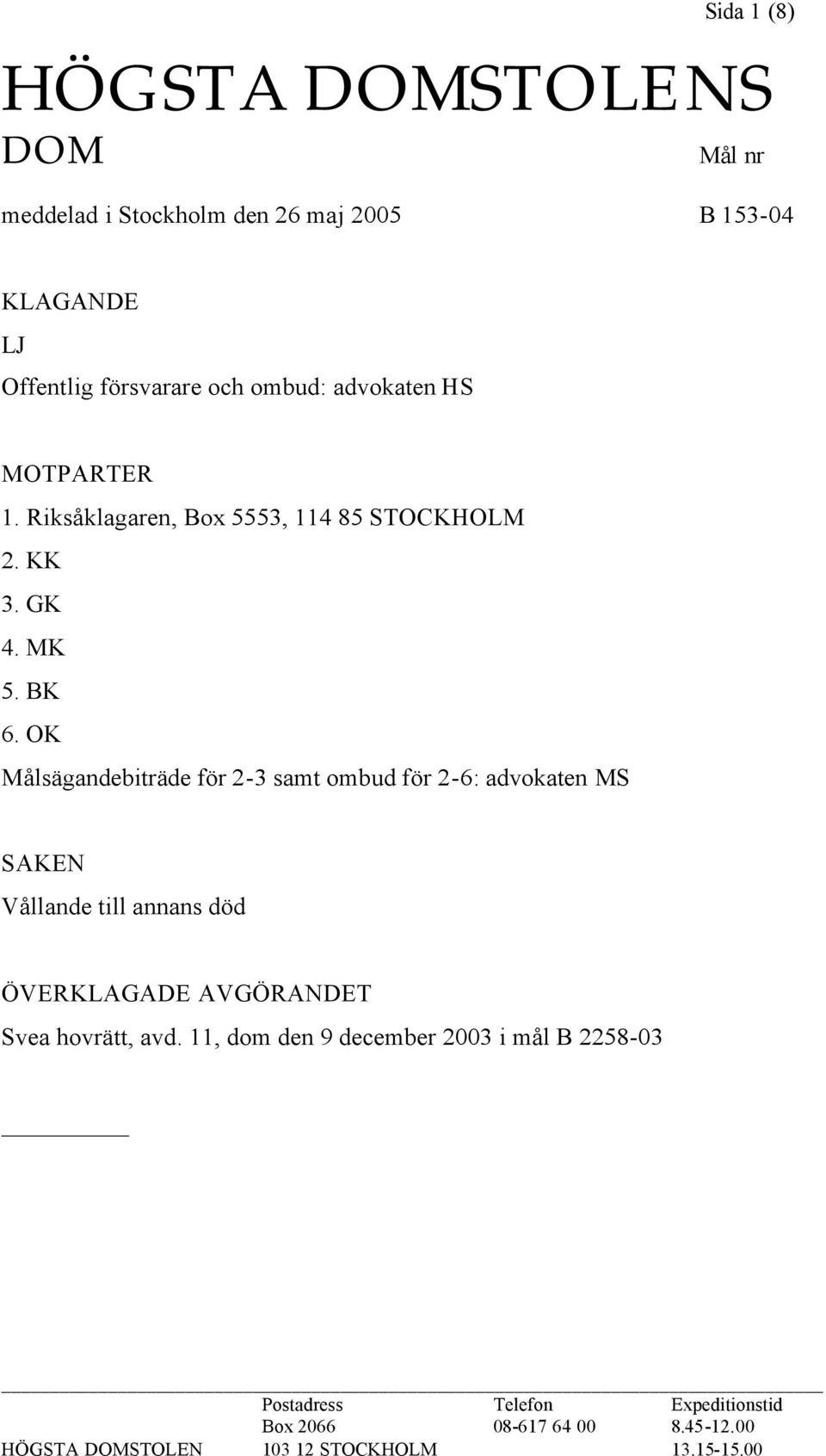 OK Målsägandebiträde för 2-3 samt ombud för 2-6: advokaten MS SAKEN Vållande till annans död ÖVERKLAGADE AVGÖRANDET Svea