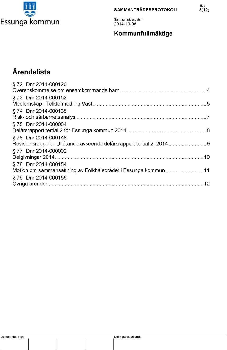 .. 8 76 Dnr 2014-000148 Revisionsrapport - Utlåtande avseende delårsrapport tertial 2, 2014.