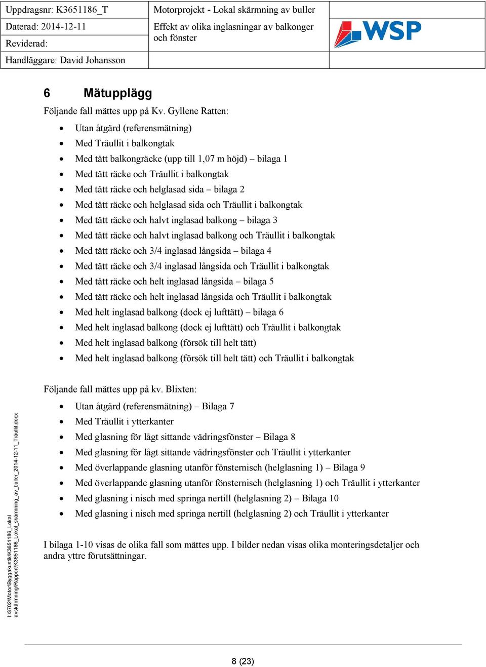 sida bilaga 2 Med tätt räcke och helglasad sida och Träullit i balkongtak Med tätt räcke och halvt inglasad balkong bilaga 3 Med tätt räcke och halvt inglasad balkong och Träullit i balkongtak Med