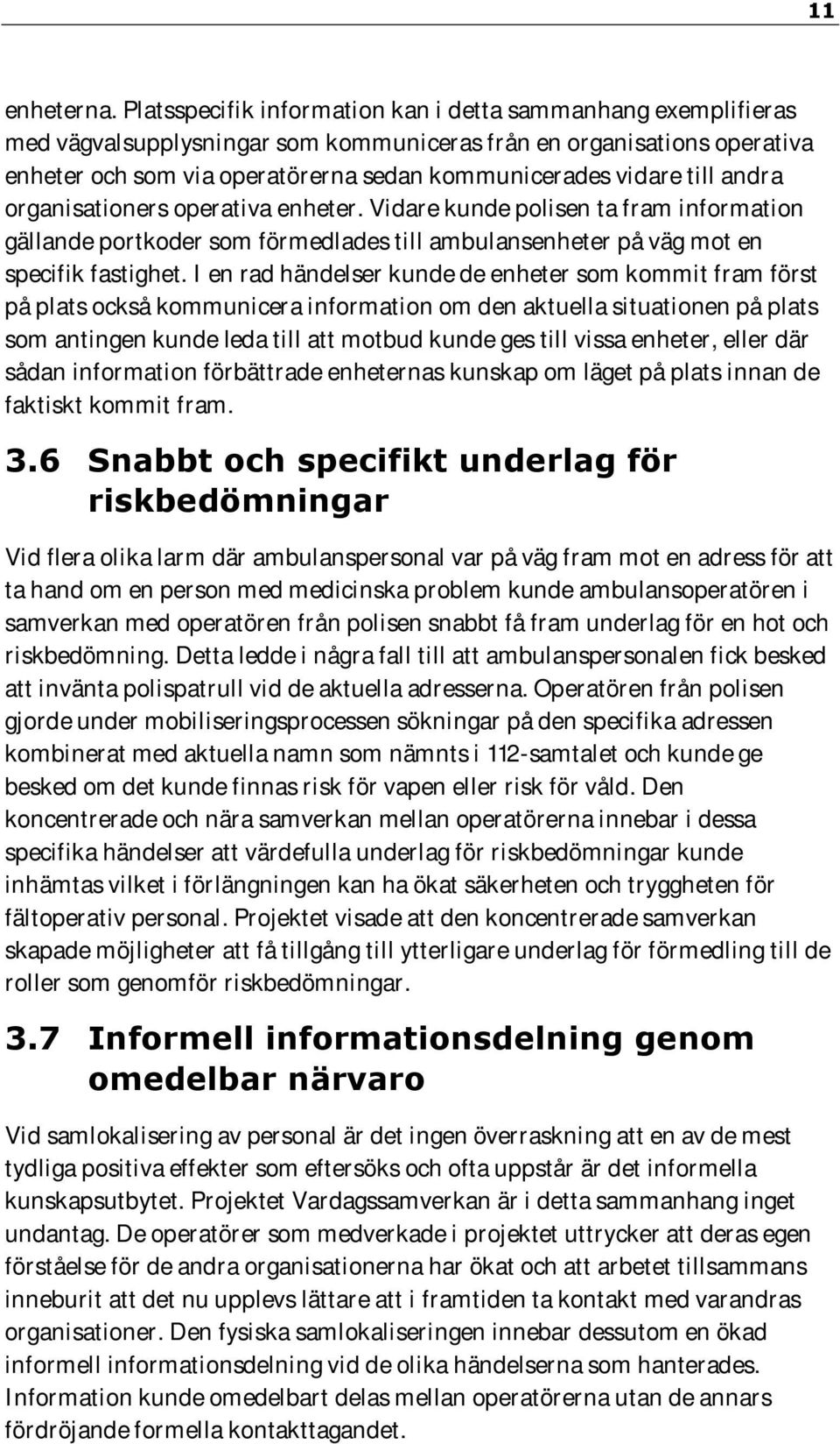 till andra organisationers operativa enheter. Vidare kunde polisen ta fram information gällande portkoder som förmedlades till ambulansenheter på väg mot en specifik fastighet.