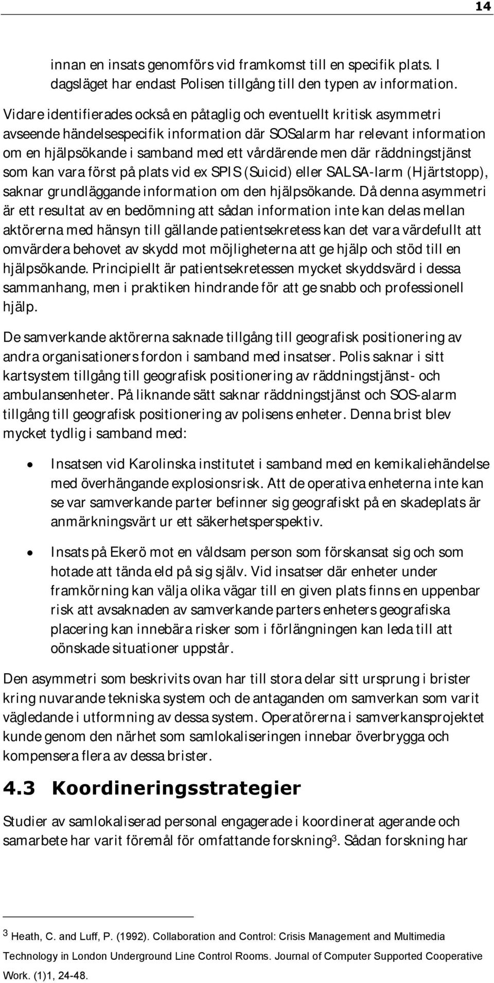 men där räddningstjänst som kan vara först på plats vid ex SPIS (Suicid) eller SALSA-larm (Hjärtstopp), saknar grundläggande information om den hjälpsökande.