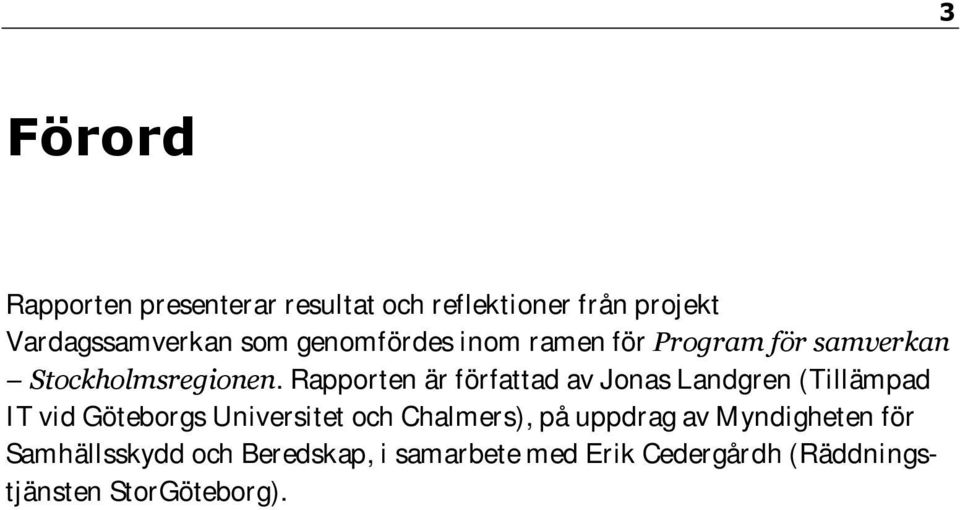 Rapporten är författad av Jonas Landgren (Tillämpad IT vid Göteborgs Universitet och