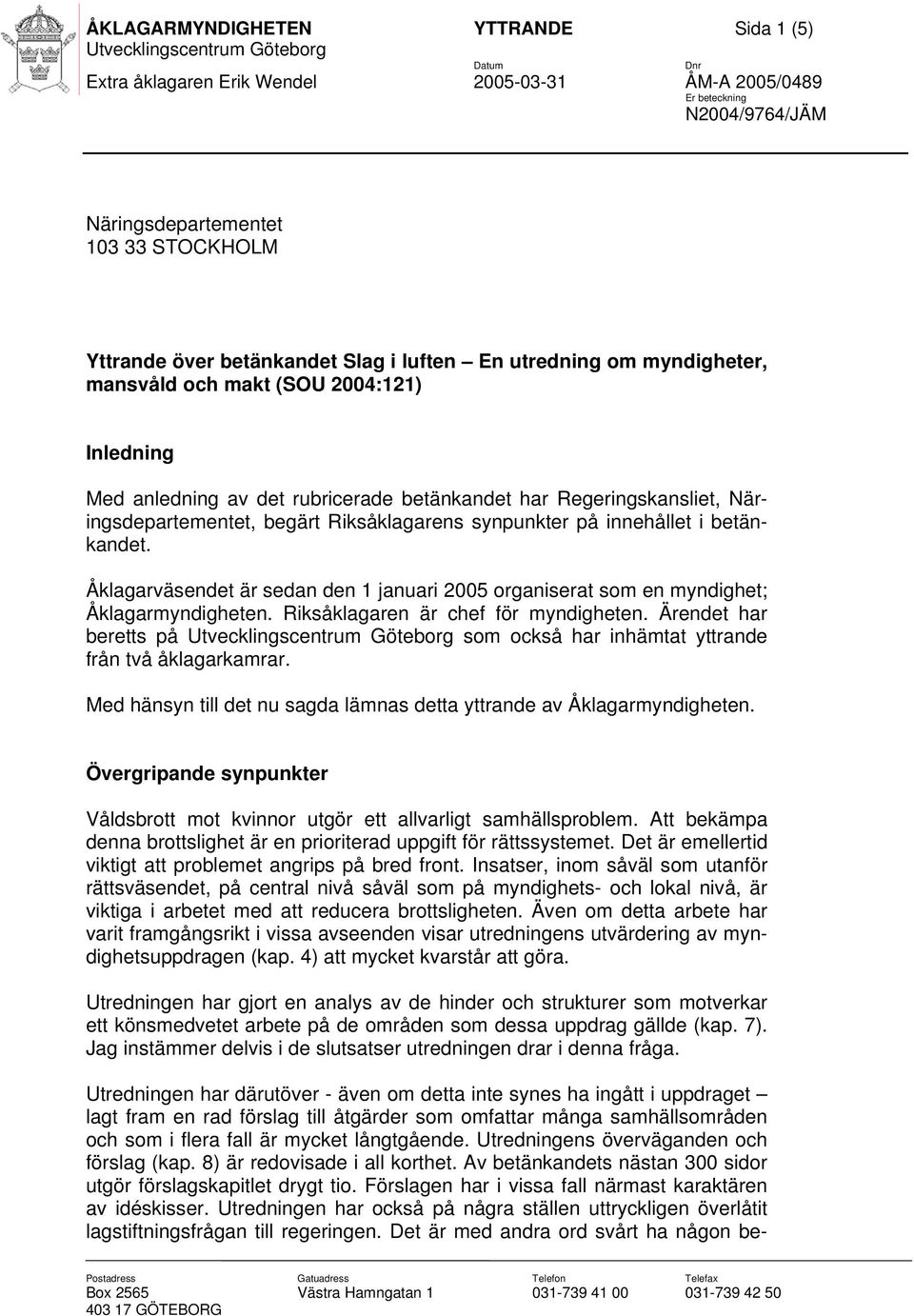 betänkandet. Åklagarväsendet är sedan den 1 januari 2005 organiserat som en myndighet; Åklagarmyndigheten. Riksåklagaren är chef för myndigheten.