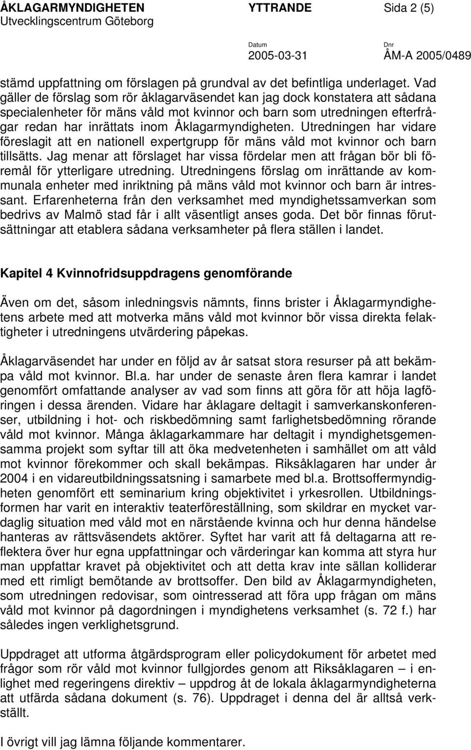 Åklagarmyndigheten. Utredningen har vidare föreslagit att en nationell expertgrupp för mäns våld mot kvinnor och barn tillsätts.