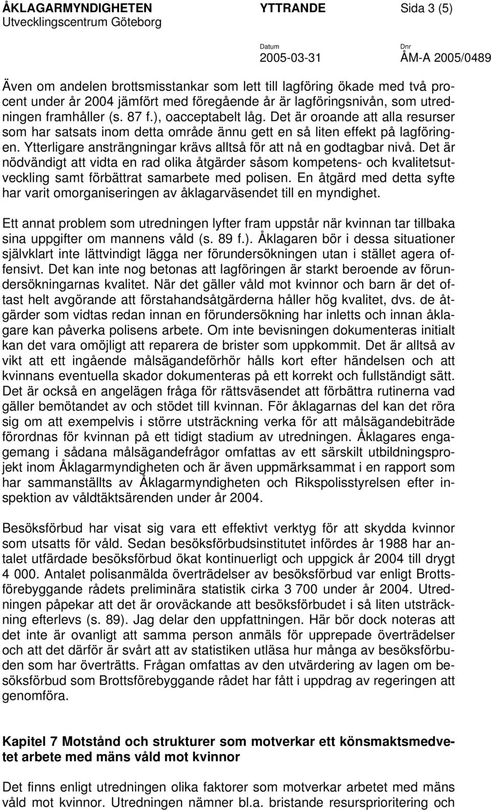 Ytterligare ansträngningar krävs alltså för att nå en godtagbar nivå. Det är nödvändigt att vidta en rad olika åtgärder såsom kompetens- och kvalitetsutveckling samt förbättrat samarbete med polisen.