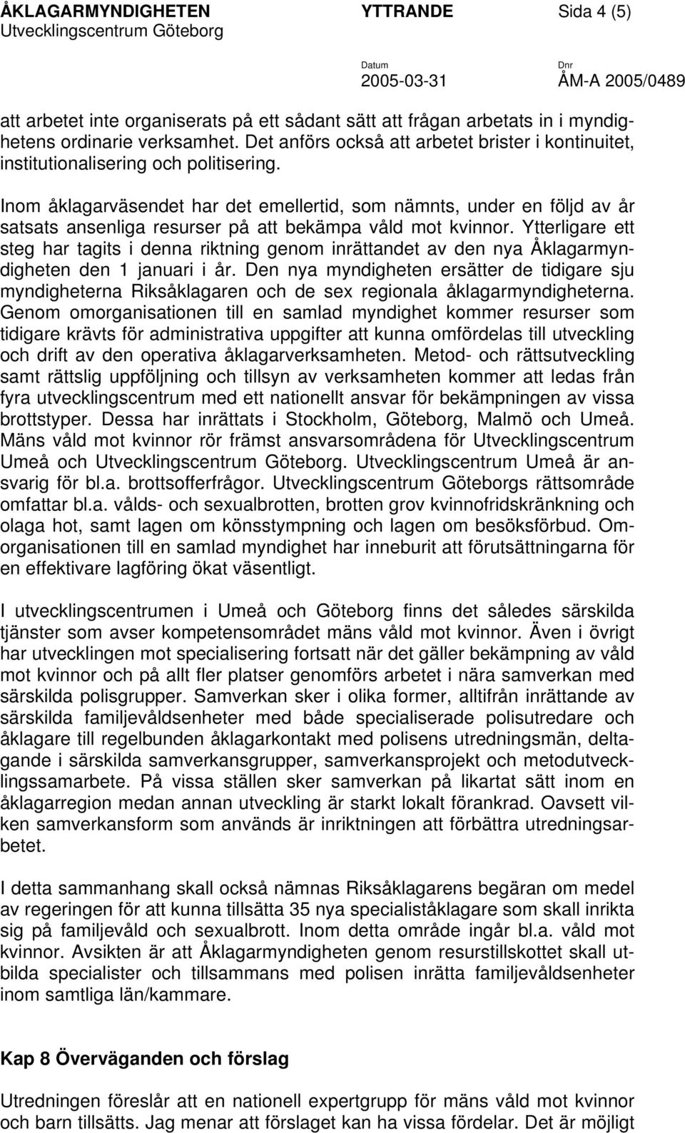 Inom åklagarväsendet har det emellertid, som nämnts, under en följd av år satsats ansenliga resurser på att bekämpa våld mot kvinnor.