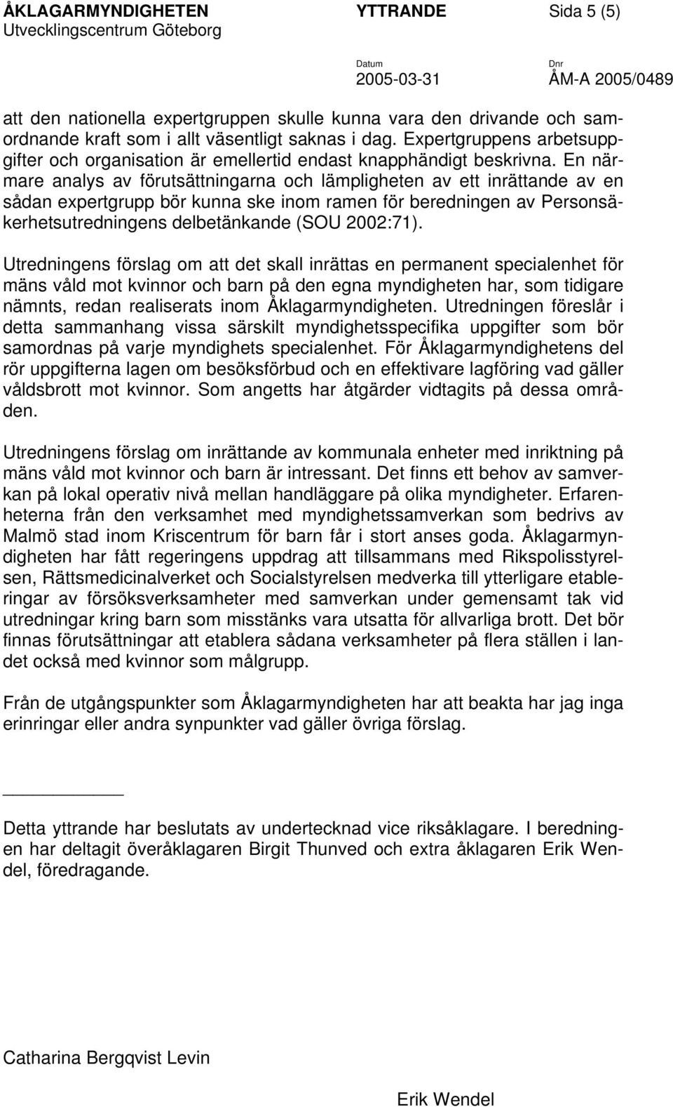 En närmare analys av förutsättningarna och lämpligheten av ett inrättande av en sådan expertgrupp bör kunna ske inom ramen för beredningen av Personsäkerhetsutredningens delbetänkande (SOU 2002:71).