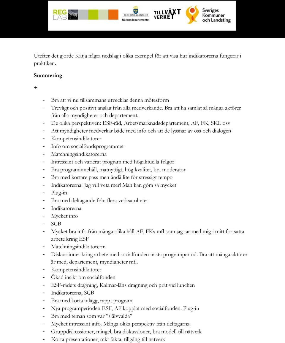 - De olika perspektiven: ESF-råd, Arbetsmarknadsdepartement, AF, FK, SKL osv - Att myndigheter medverkar både med info och att de lyssnar av oss och dialogen - Kompetensindikatorer - Info om