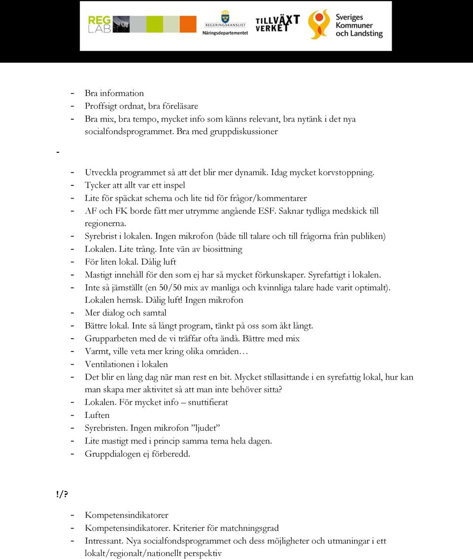 - Tycker att allt var ett inspel - Lite för späckat schema och lite tid för frågor/kommentarer - AF och FK borde fått mer utrymme angående ESF. Saknar tydliga medskick till regionerna.